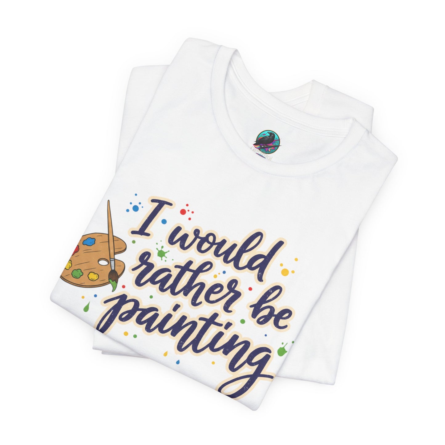I Would Rather Be Painting T-Shirt – Artist Palette Graphic Tee Printify