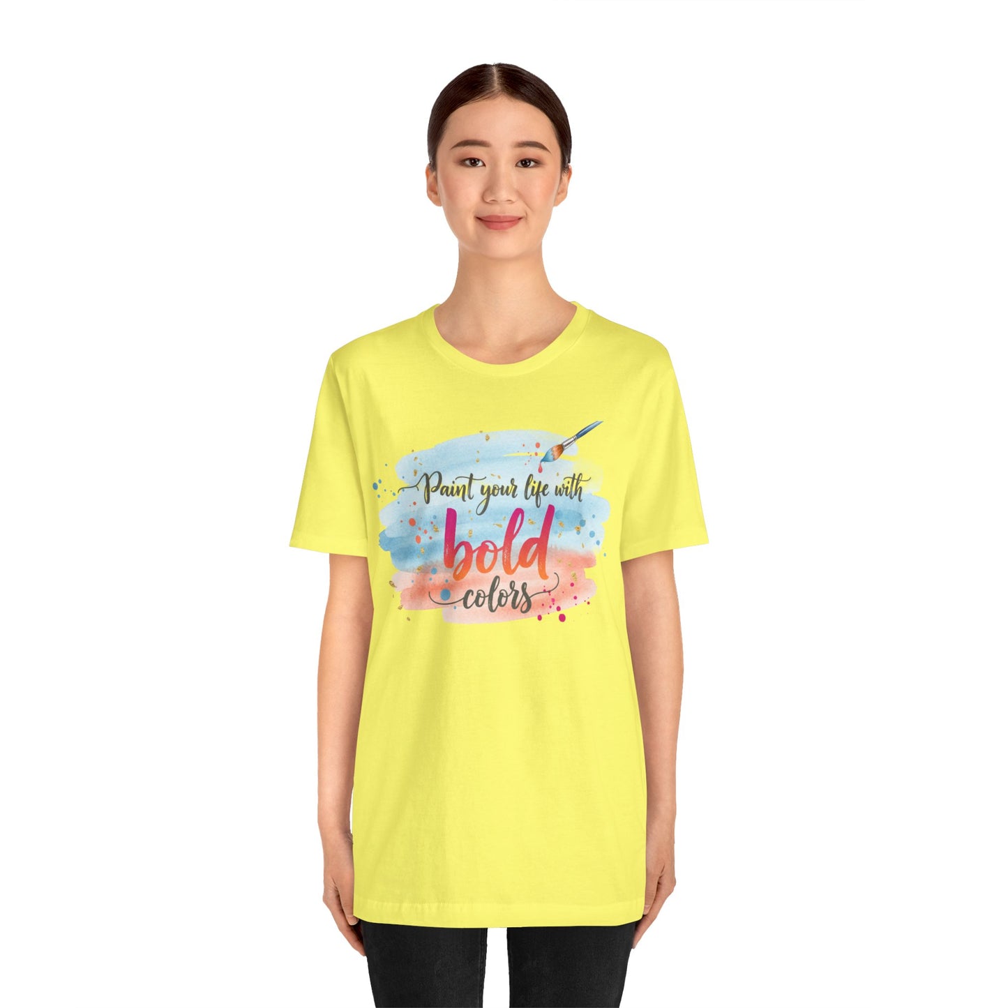 Paint Your Life With Bold Colors T-Shirt Printify