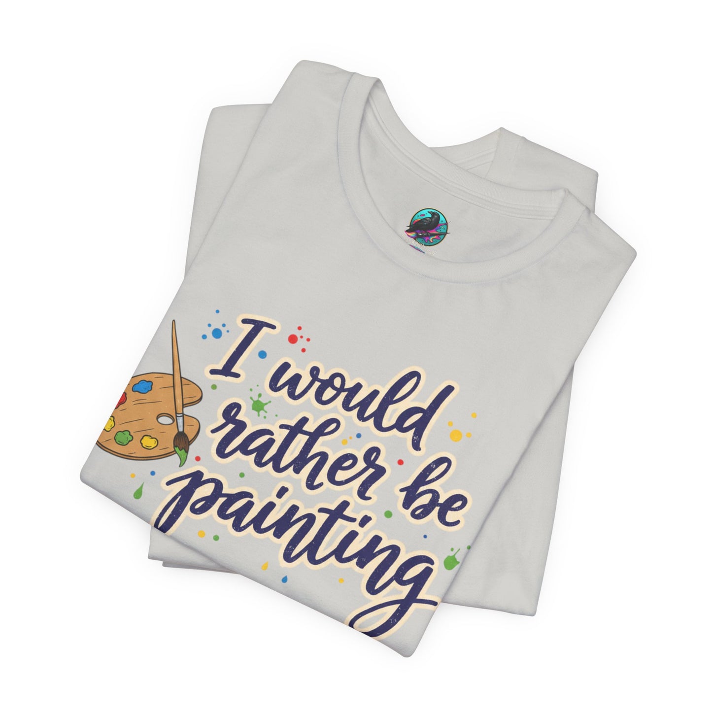 I Would Rather Be Painting T-Shirt – Artist Palette Graphic Tee Printify