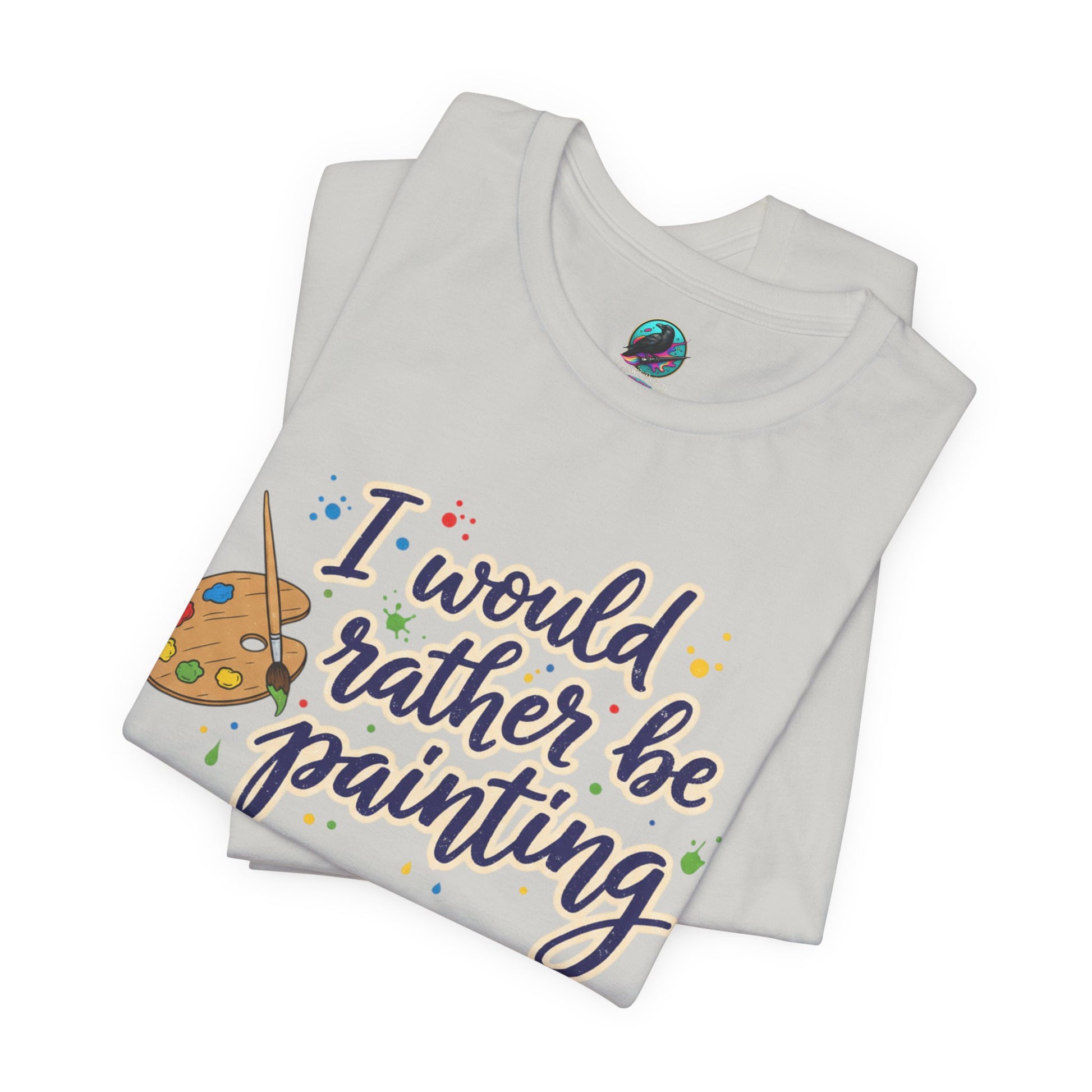 I Would Rather Be Painting T-Shirt – Artist Palette Graphic Tee Printify