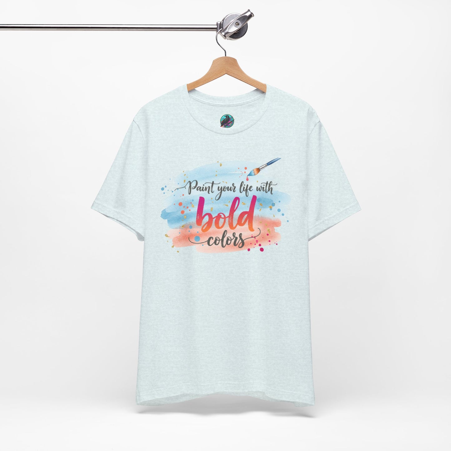 Paint Your Life With Bold Colors T-Shirt Printify