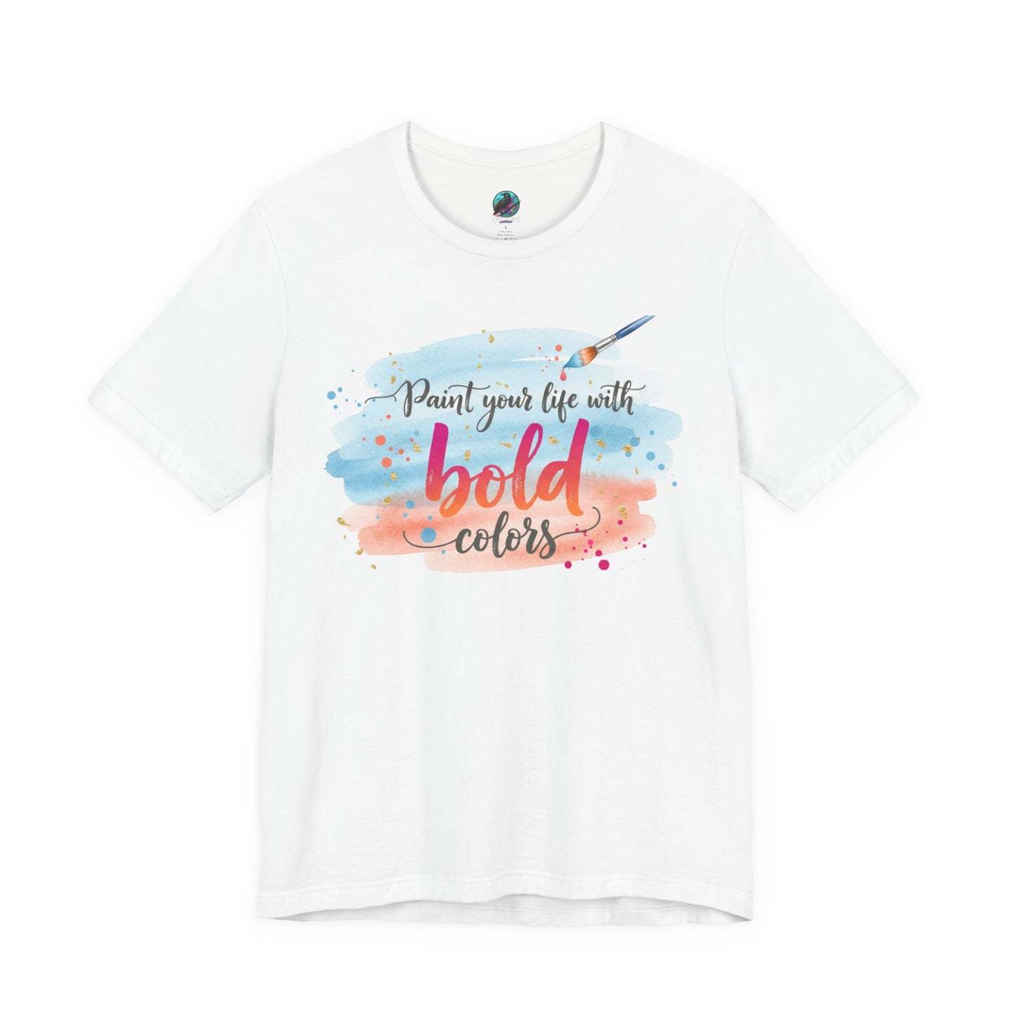 Paint Your Life With Bold Colors T-Shirt Printify