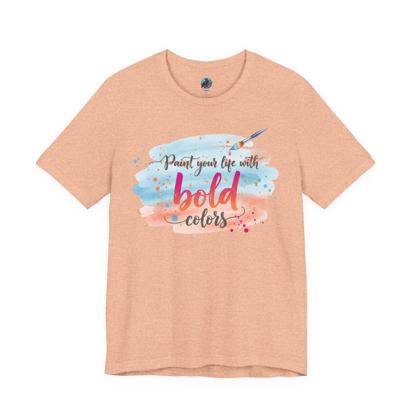 Paint Your Life With Bold Colors T-Shirt Printify
