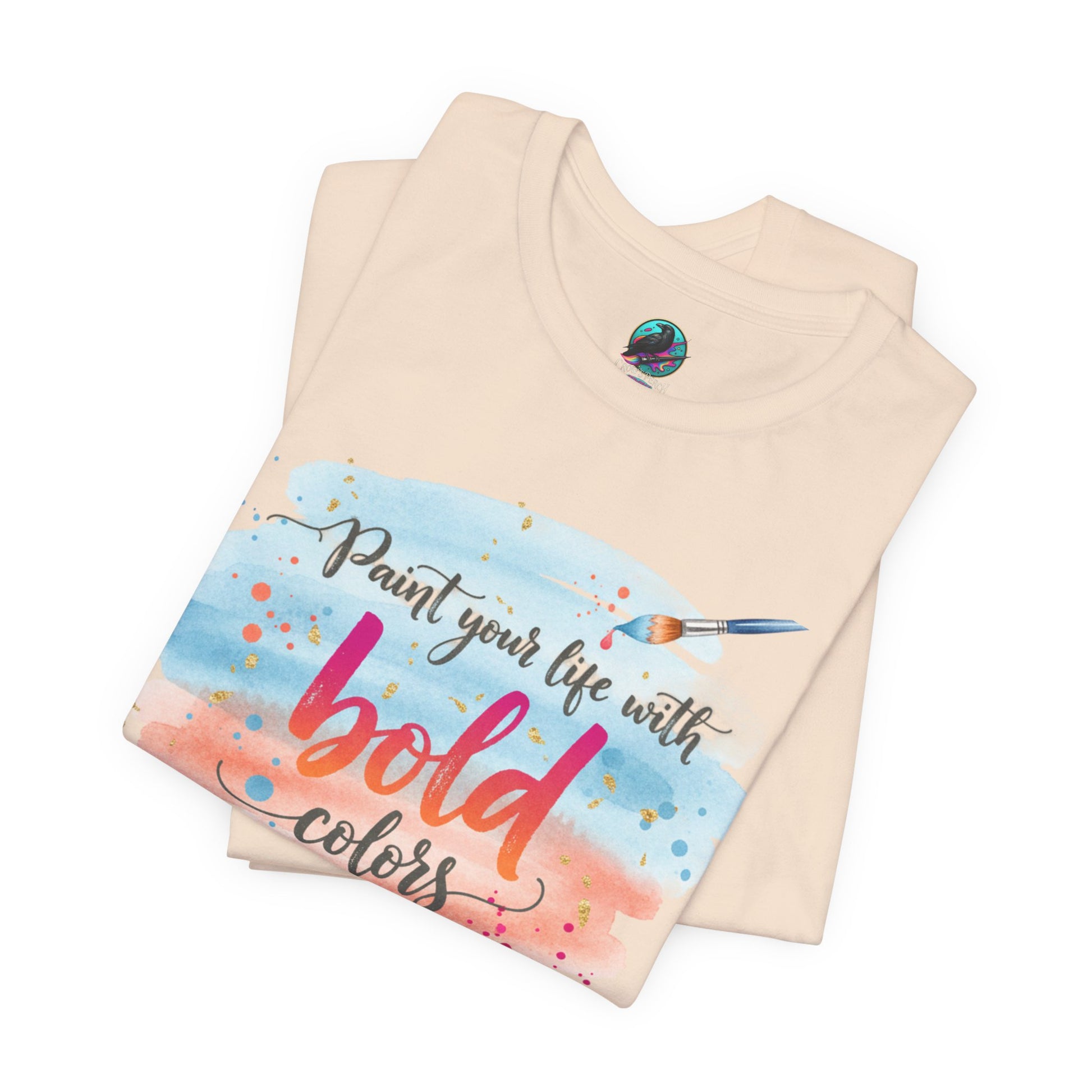 Paint Your Life With Bold Colors T-Shirt Printify
