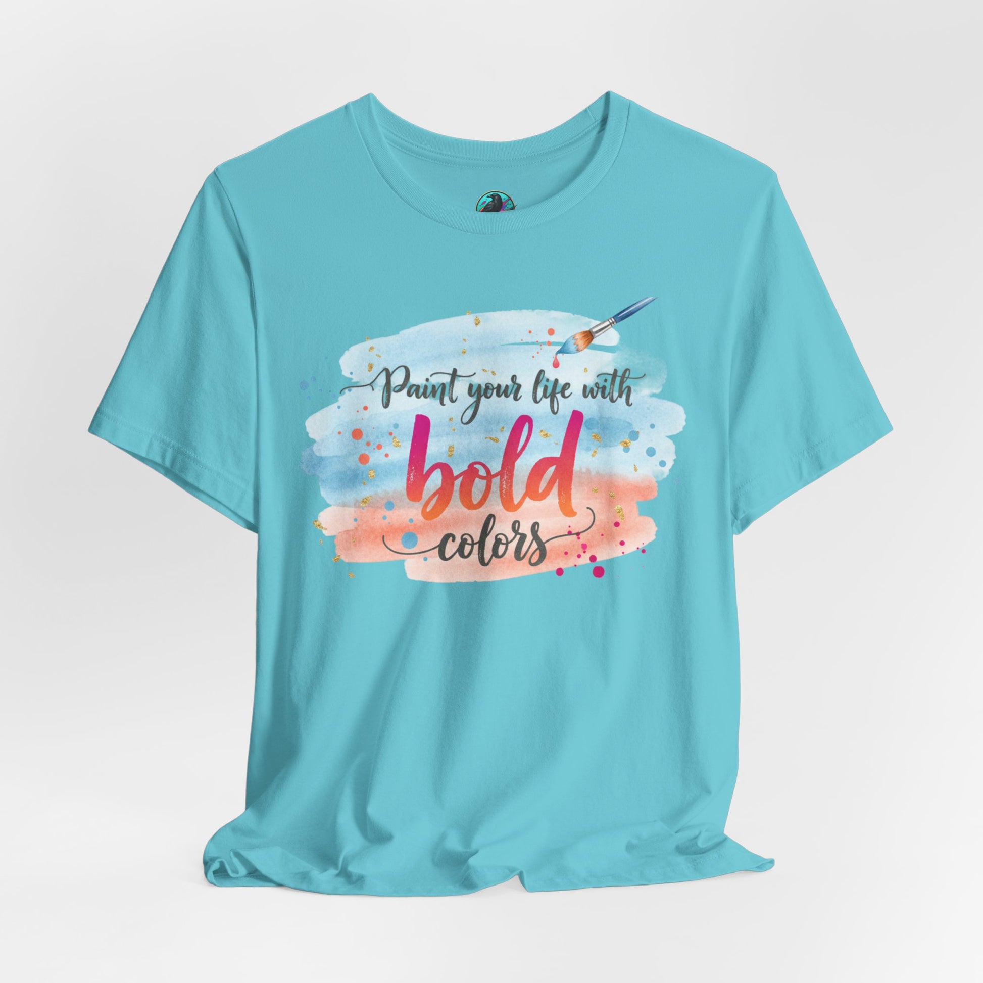 Paint Your Life With Bold Colors T-Shirt Printify