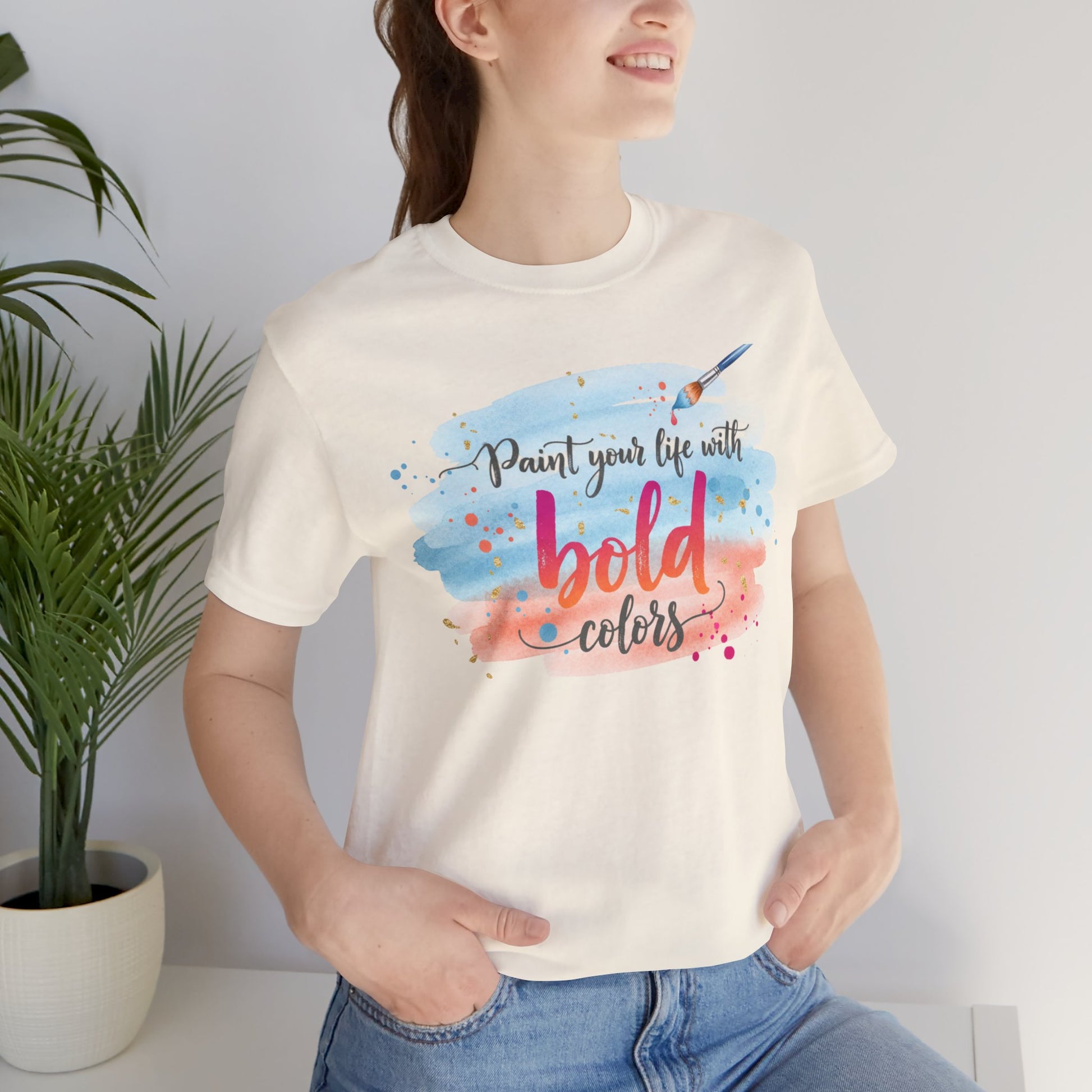 Paint Your Life With Bold Colors T-Shirt Printify