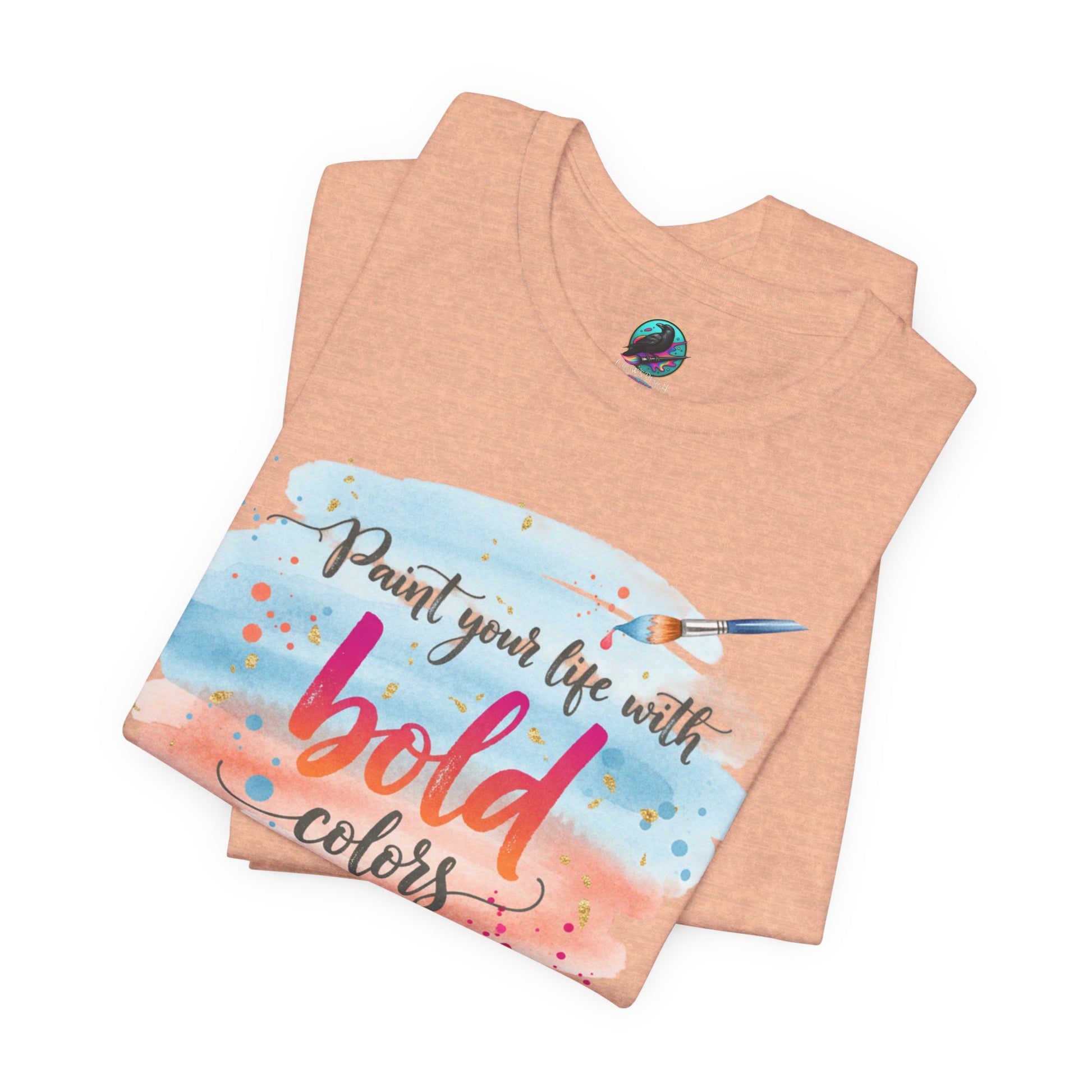 Paint Your Life With Bold Colors T-Shirt Printify