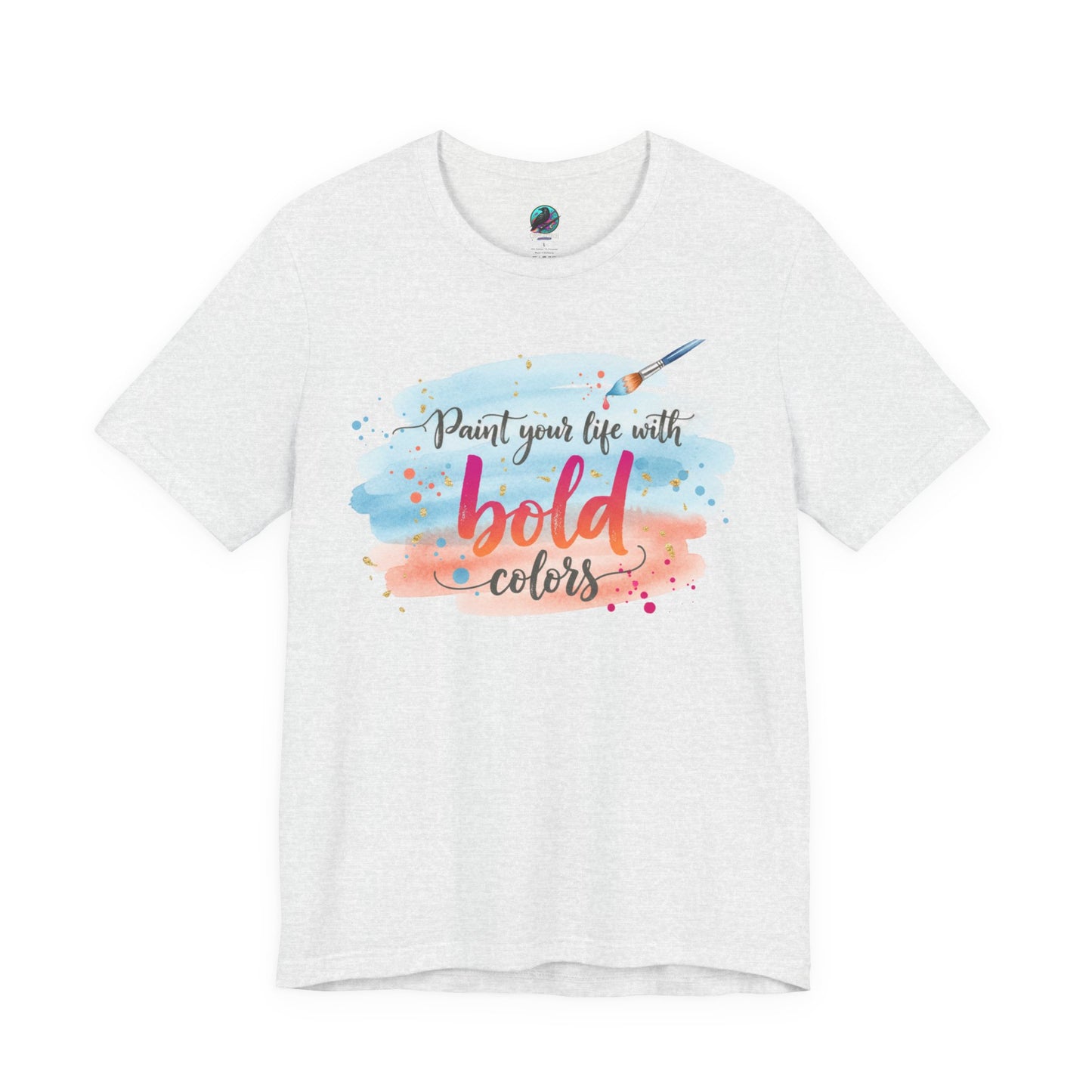 Paint Your Life With Bold Colors T-Shirt Printify