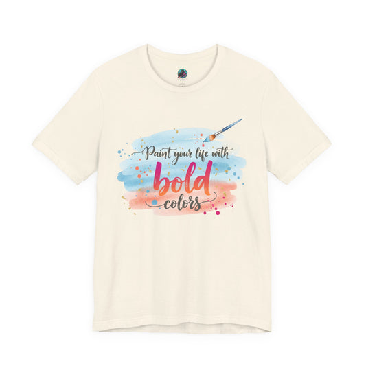 Paint Your Life With Bold Colors T-Shirt