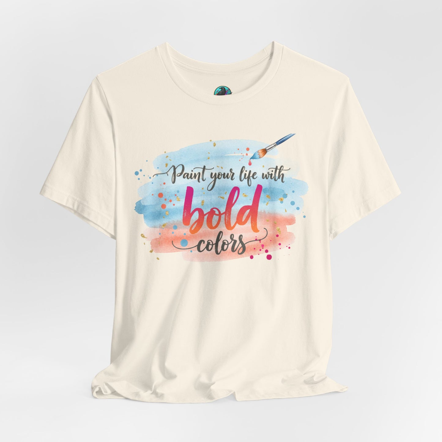 Paint Your Life With Bold Colors T-Shirt Printify