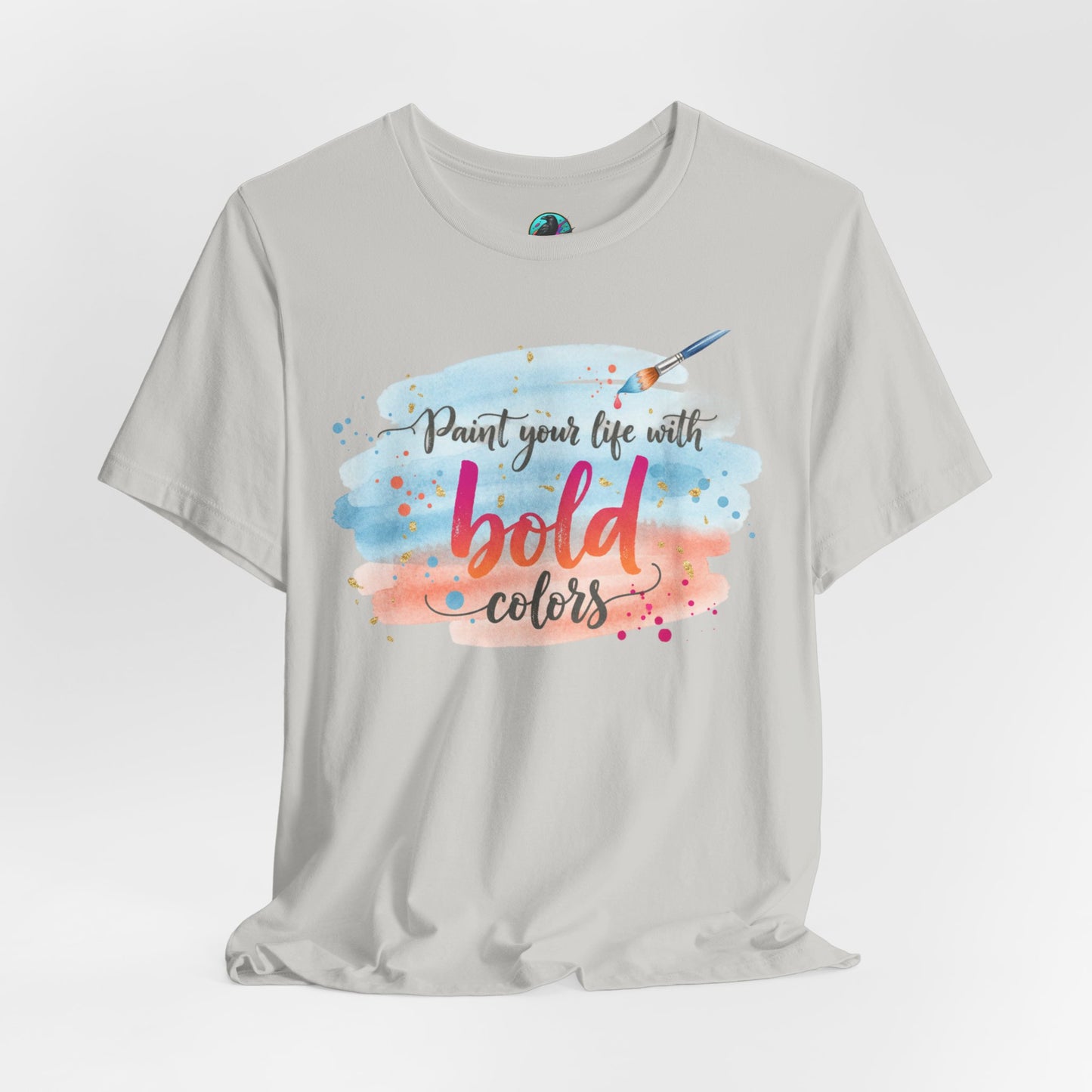 Paint Your Life With Bold Colors T-Shirt Printify