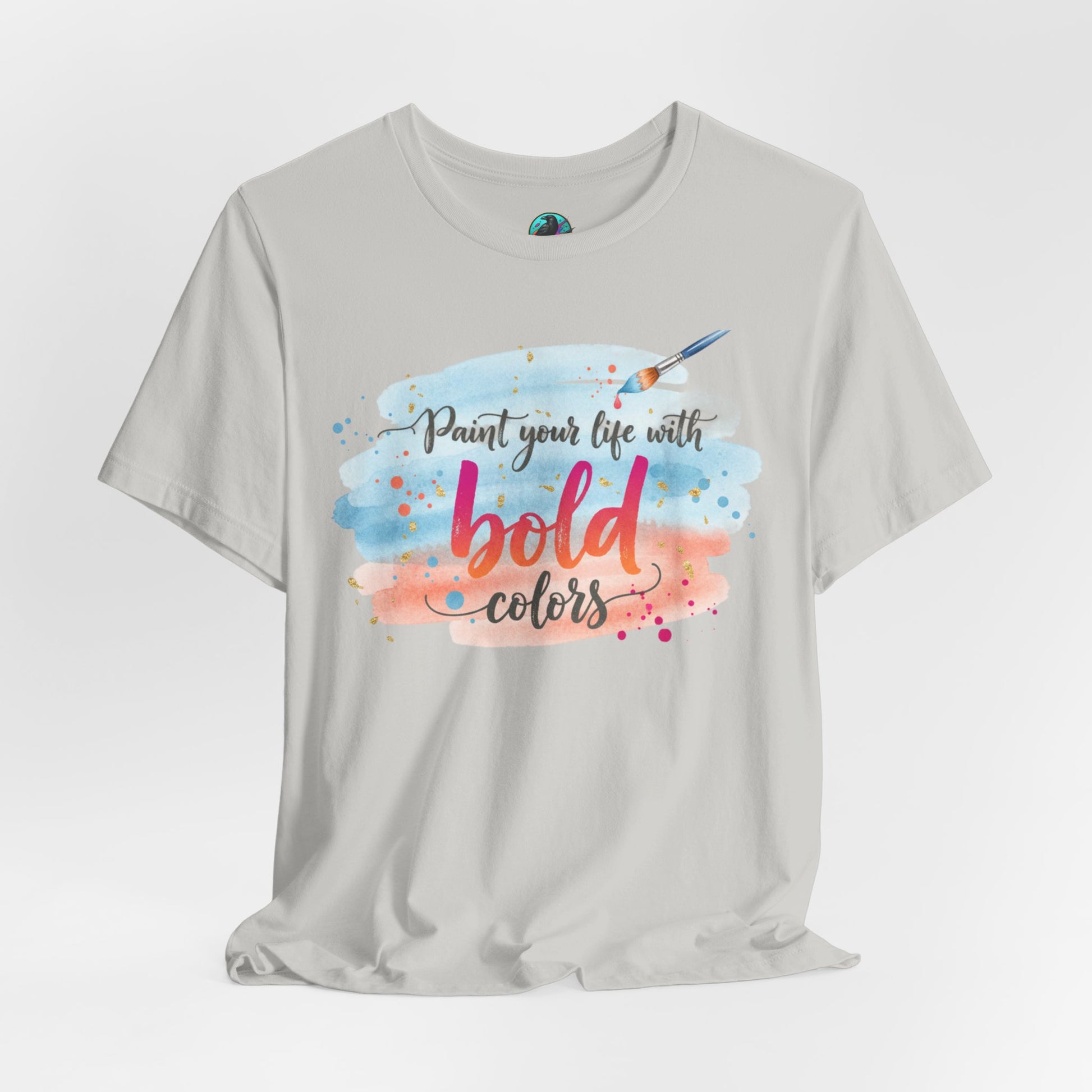 Paint Your Life With Bold Colors T-Shirt Printify