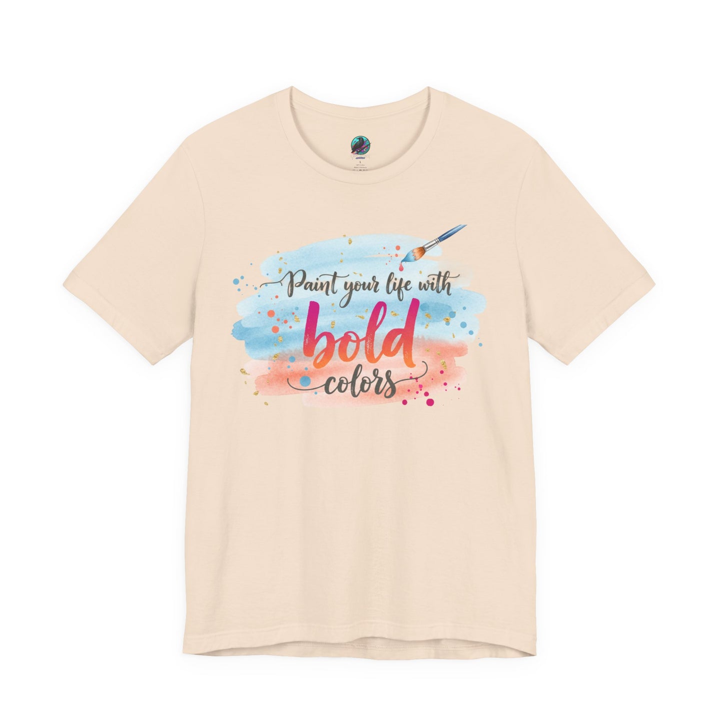 Paint Your Life With Bold Colors T-Shirt Printify