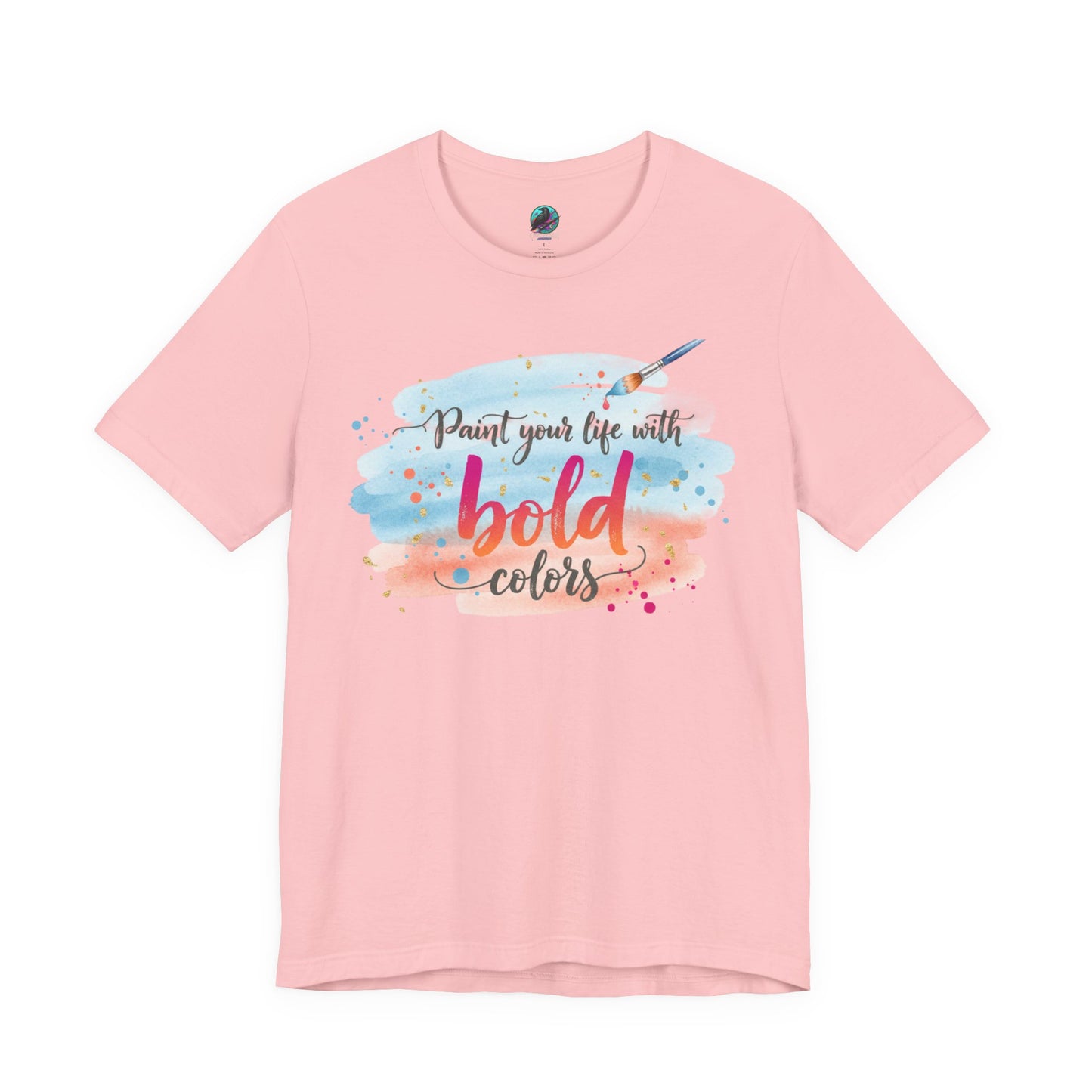 Paint Your Life With Bold Colors T-Shirt Printify