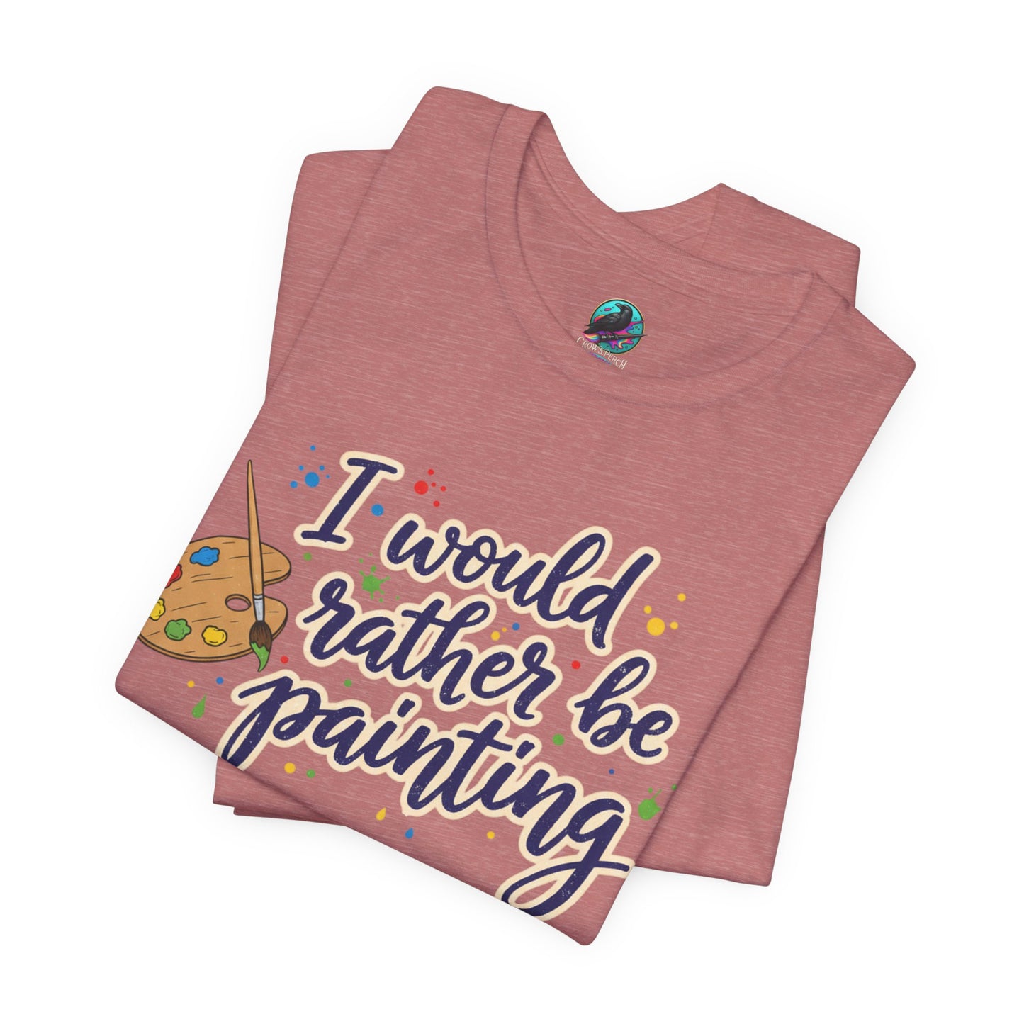 I Would Rather Be Painting T-Shirt – Artist Palette Graphic Tee Printify