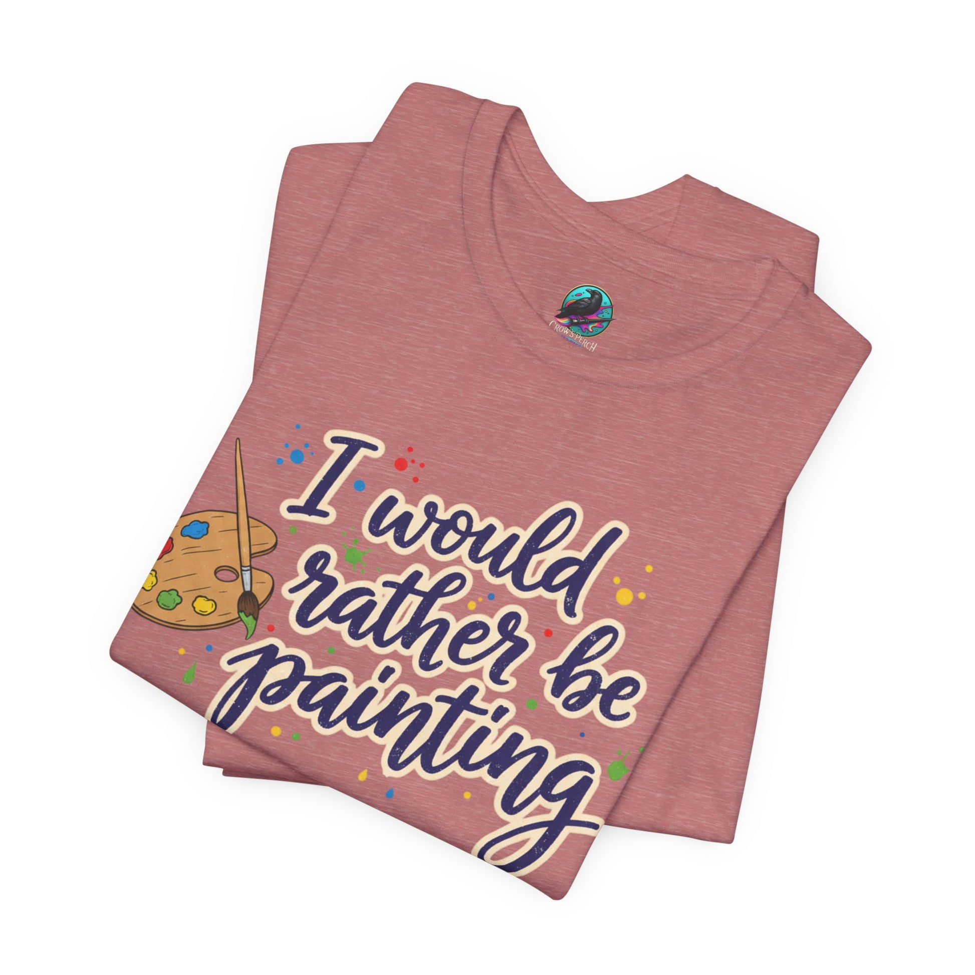 I Would Rather Be Painting T-Shirt – Artist Palette Graphic Tee Printify