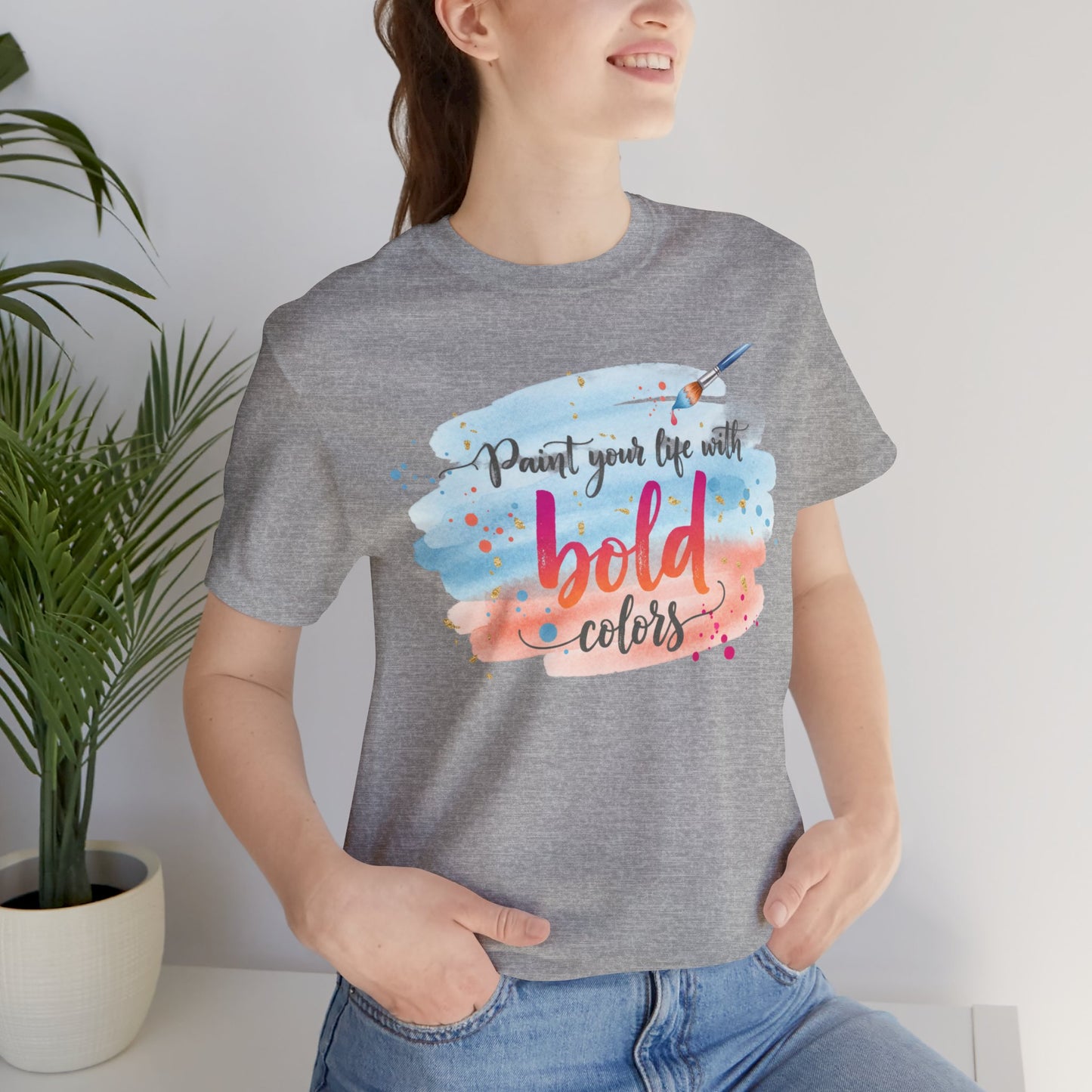 Paint Your Life With Bold Colors T-Shirt Printify