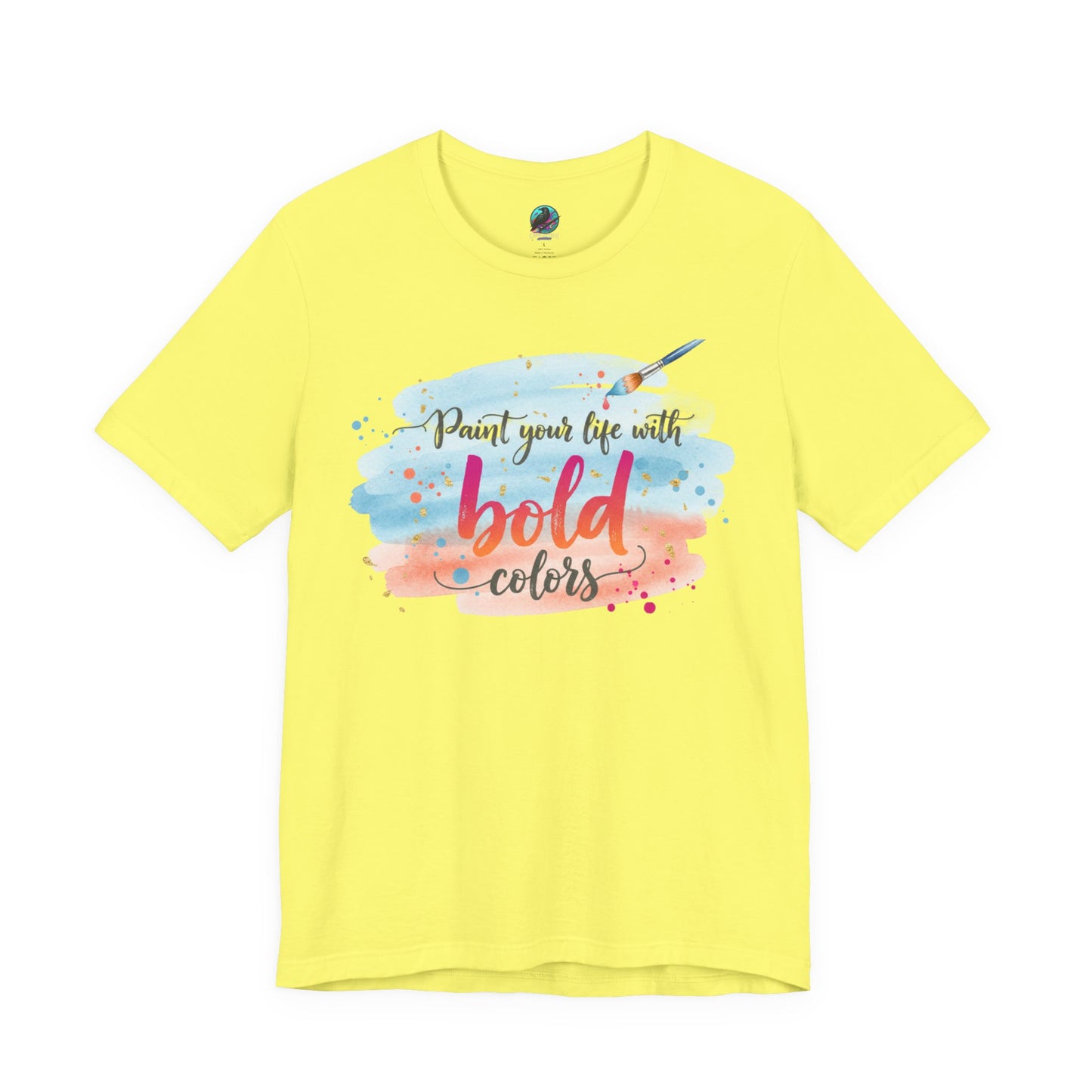 Paint Your Life With Bold Colors T-Shirt Printify