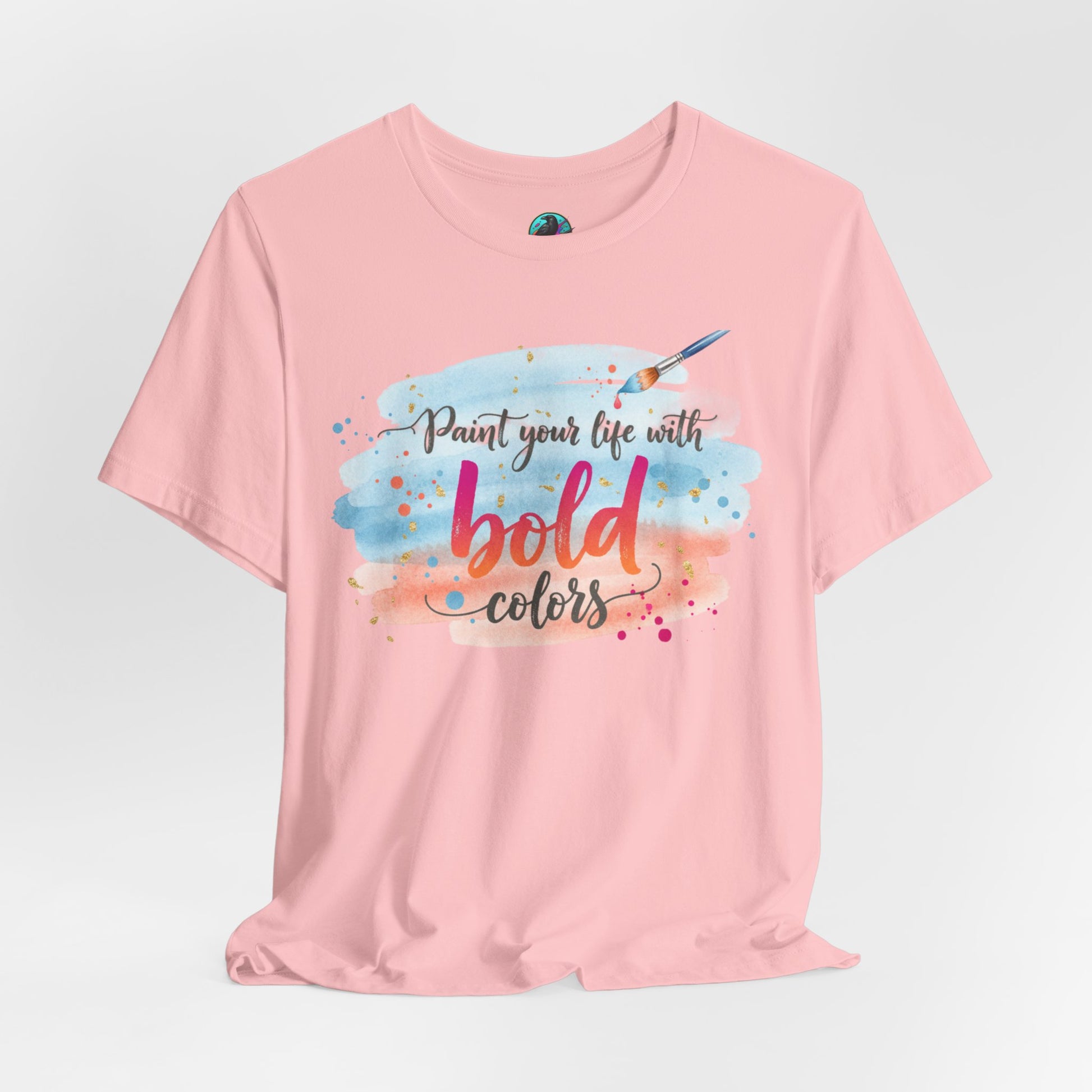 Paint Your Life With Bold Colors T-Shirt Printify