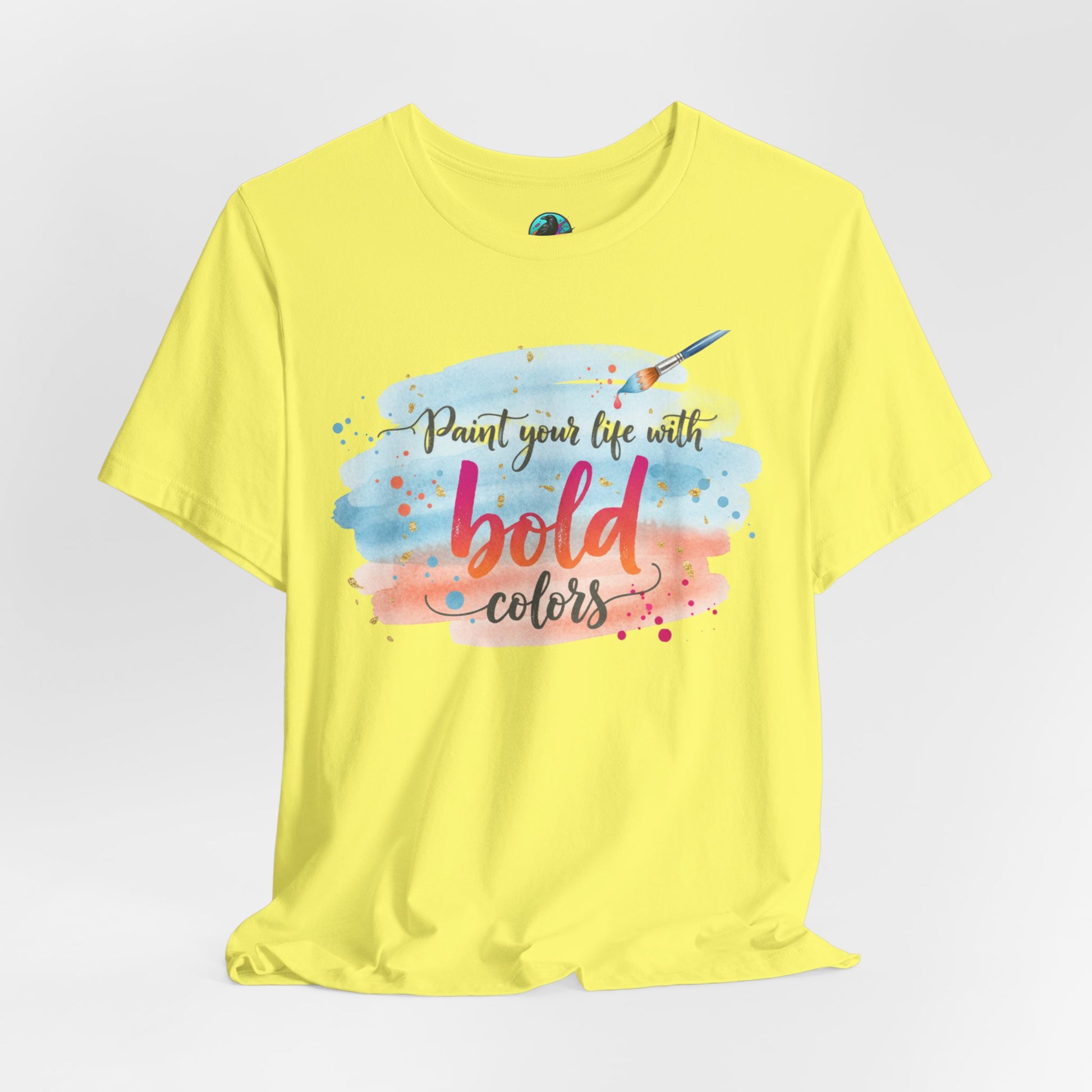 Paint Your Life With Bold Colors T-Shirt Printify