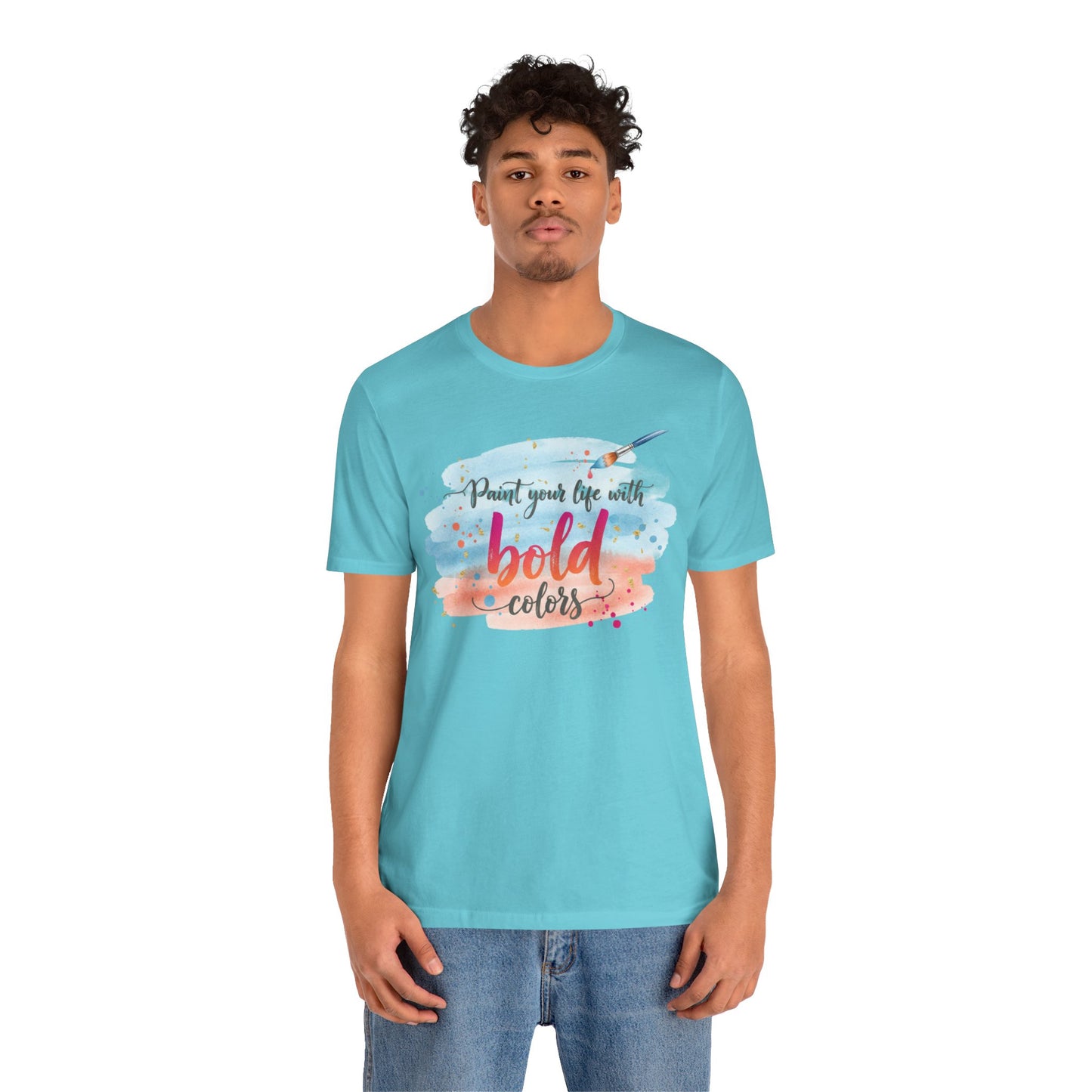 Paint Your Life With Bold Colors T-Shirt Printify