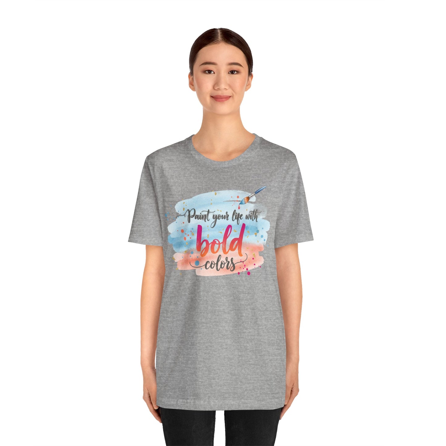 Paint Your Life With Bold Colors T-Shirt Printify