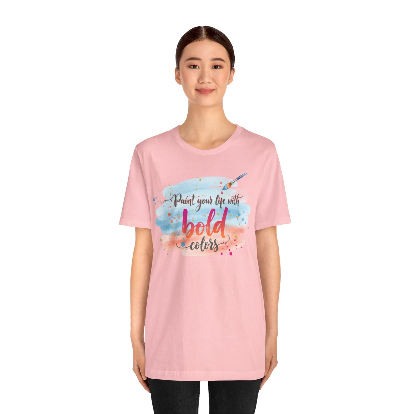 Paint Your Life With Bold Colors T-Shirt Printify