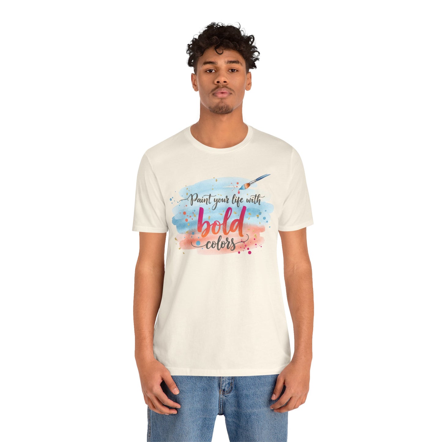 Paint Your Life With Bold Colors T-Shirt Printify