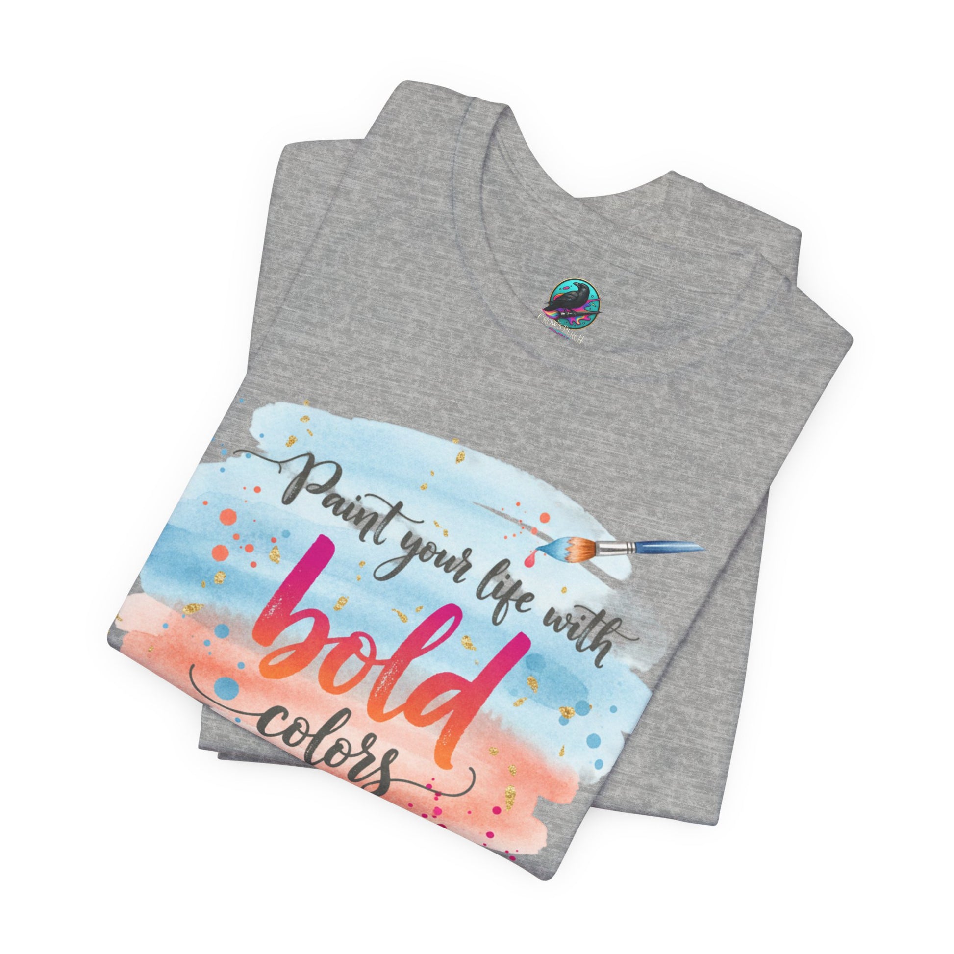 Paint Your Life With Bold Colors T-Shirt Printify