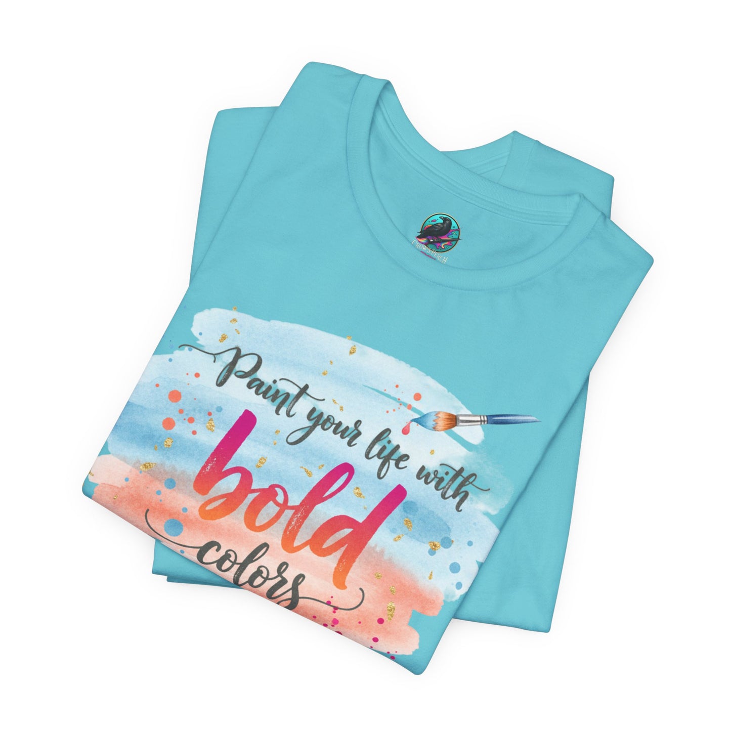 Paint Your Life With Bold Colors T-Shirt Printify