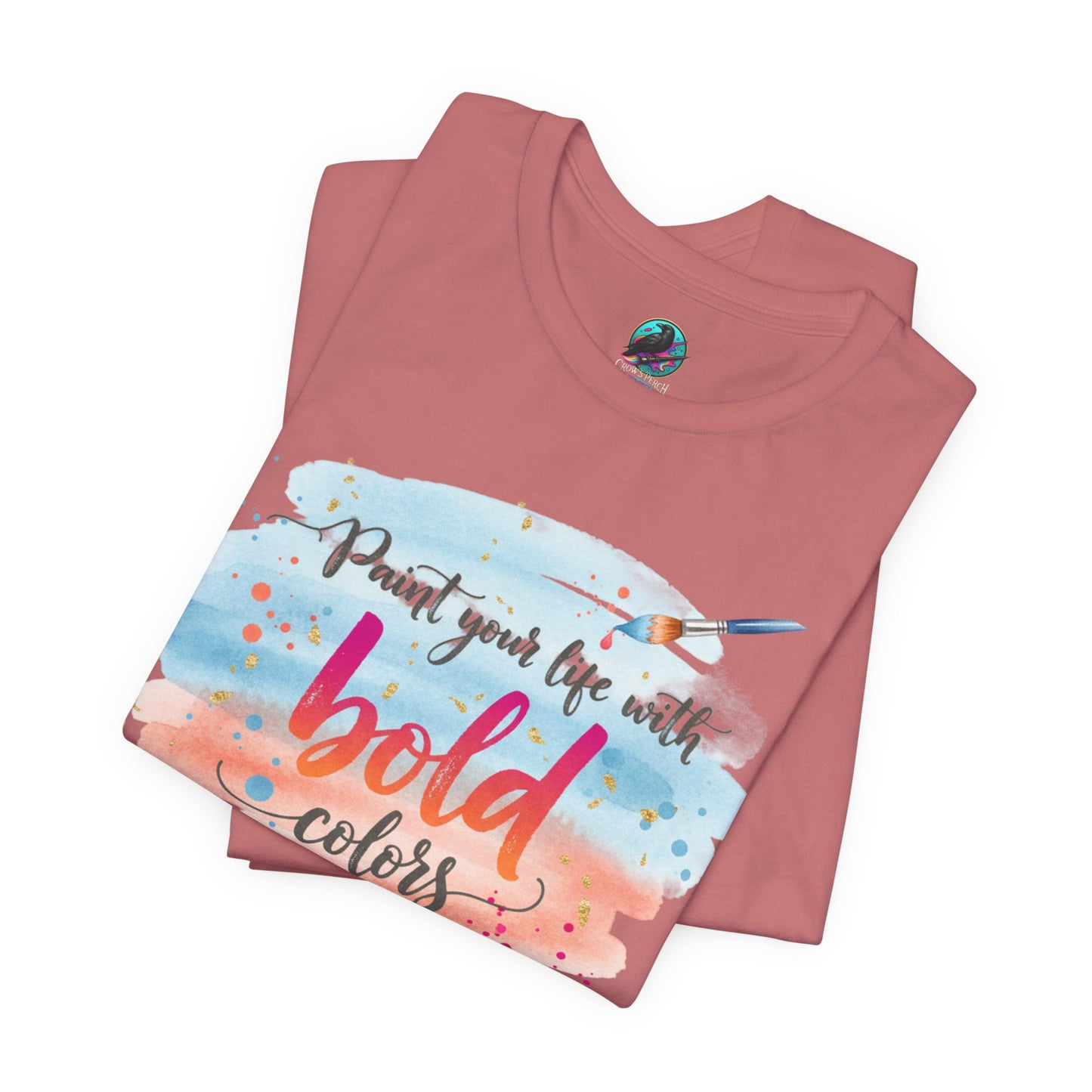 Paint Your Life With Bold Colors T-Shirt Printify